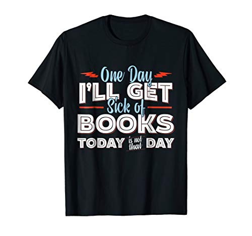 Books T-shirt - One Day I'll Get Sick of Books - Reading Tee