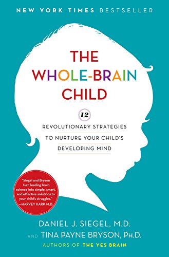 The Whole-Brain Child: 12 Revolutionary Strategies to Nurture Your Child's Developing Mind