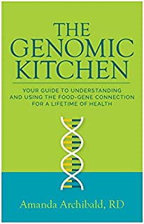 The Genomic Kitchen: Your Guide To Understanding And Using The Food-Gene Connection For A Lifetime Of Health