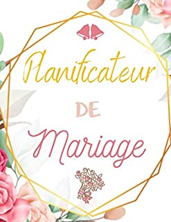 Planificateur de Mariage: Wedding Planner Français | Guide à remplir pour préparer et organiser au mieux de votre jour J sans stress | Format idéal | Papier haute qualité (French Edition)