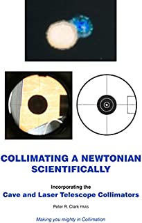 COLLIMATING A NEWTONIAN: The Correct, Easier and Definitive Approach Incorporating the Cave and Laser Telescope Collimators