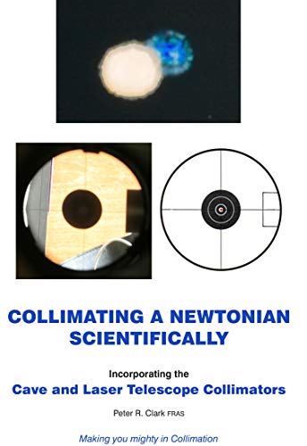 COLLIMATING A NEWTONIAN: The Correct, Easier and Definitive Approach Incorporating the Cave and Laser Telescope Collimators