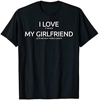 I Love It When My Girlfriend Lets Me Play Video Games Shirt