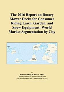 The 2016 Report on Rotary Mower Decks for Consumer Riding Lawn, Garden, and Snow Equipment: World Market Segmentation by City