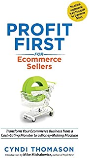 Profit First for Ecommerce Sellers: Transform Your Ecommerce Business from a Cash-Eating Monster to a Money-Making Machine