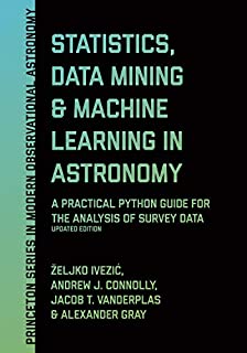 Statistics, Data Mining, and Machine Learning in Astronomy: A Practical Python Guide for the Analysis of Survey Data, Updated Edition (Princeton Series in Modern Observational Astronomy)