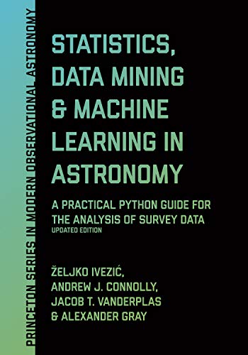 Statistics, Data Mining, and Machine Learning in Astronomy: A Practical Python Guide for the Analysis of Survey Data, Updated Edition (Princeton Series in Modern Observational Astronomy)