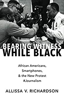 Bearing Witness While Black: African Americans, Smartphones, and the New Protest #Journalism