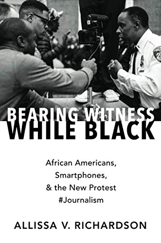 Bearing Witness While Black: African Americans, Smartphones, and the New Protest #Journalism