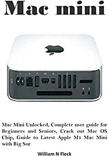 Mac mini: Mac Mini Unlocked, Complete user guide for Beginners and Seniors, Crack out Mac OS Chip, Guide to Latest Apple M1 Mac Mini with Big Sur