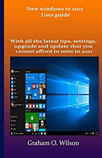 New windows 10 2021 User guide: With all the latest tips, settings, upgrade and update that you cannot afford to miss in 2021