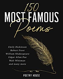 150 Most Famous Poems: Emily Dickinson, Robert Frost, William Shakespeare, Edgar Allan Poe, Walt Whitman and many more