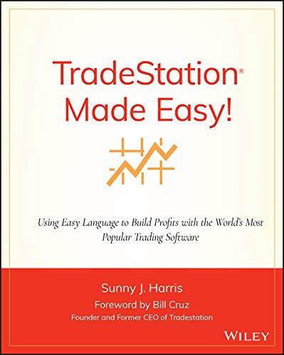 TradeStation Made Easy!: Using EasyLanguage to Build Profits with the World's Most Popular Trading Software (Wiley Trading Book 518)