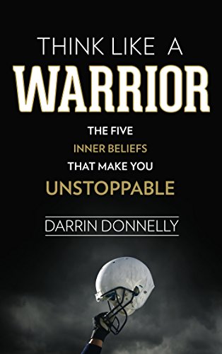 Think Like a Warrior: The Five Inner Beliefs That Make You Unstoppable (Sports for the Soul Book 1)