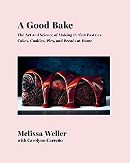 A Good Bake: The Art and Science of Making Perfect Pastries, Cakes, Cookies, Pies, and Breads at Home: A Cookbook