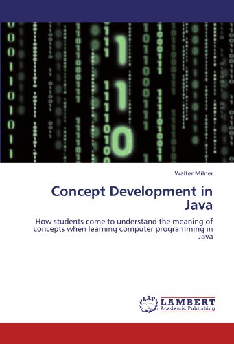 Concept Development in Java: How students come to understand the meaning of concepts when learning computer programming in Java