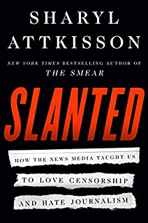 Slanted: How the News Media Taught Us to Love Censorship and Hate Journalism