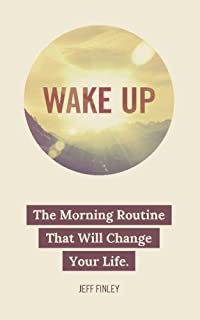 Wake Up: The Morning Routine That Will Change Your Life