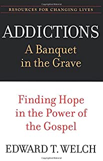 Addictions: A Banquet in the Grave: Finding Hope in the Power of the Gospel (Resources for Changing Lives)