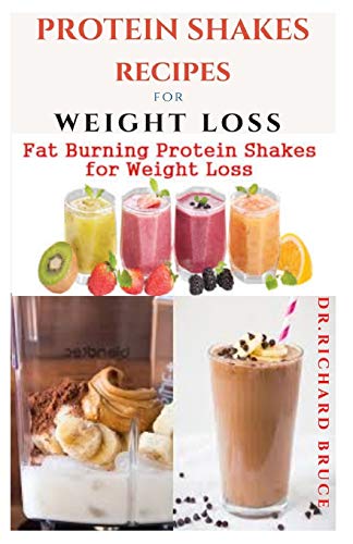 PROTEIN SHAKES RECIPES FOR WEIGHT LOSS: Delicious Protein Shake Recipes to Easy Boost Your Protein Intake And Lose Weight Includes Meal Replacement Plan