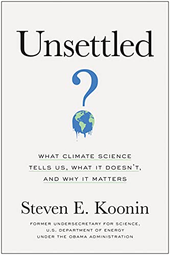 Unsettled: What Climate Science Tells Us, What It Doesnt, and Why It Matters