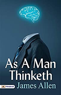 As A Man Thinketh: As A Man Thinketh is an Ideal Read for all Those Who Find Peace, Solace and Motivation in Inspirational Books