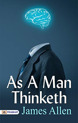 As A Man Thinketh: As A Man Thinketh is an Ideal Read for all Those Who Find Peace, Solace and Motivation in Inspirational Books