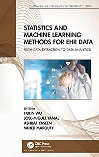 Statistics and Machine Learning Methods for EHR Data: From Data Extraction to Data Analytics (Chapman & Hall/CRC Healthcare Informatics Series)