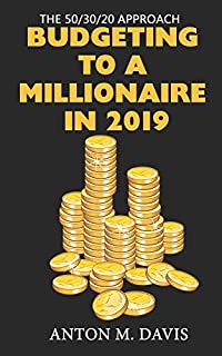 The 50/30/20 Approach: BUDGETING TO A MILLIONAIRE IN 2019