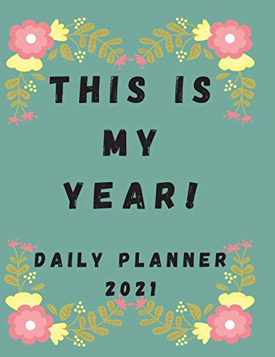 This is My Year! Daily Planner 2021 to Stay Motivated: 8.5 x 11 Large 2021 Planner, One Page Per Day. A Perfect Daily Planner for Moms, Women, Men or Students