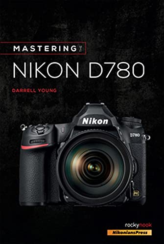 Mastering the Nikon D780 (The Mastering Camera Guide Series)