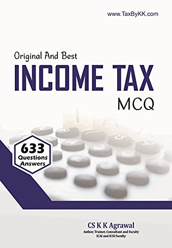 Best and Original Income Tax MCQ by CS K K Agrawal (Total 633 Questions with Answers) for CA, CS, CMA, B.Com and all other exams