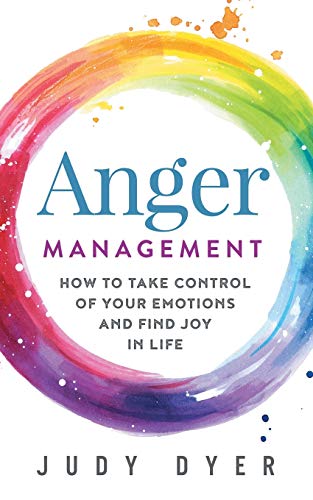 Anger Management: How to Take Control of Your Emotions and Find Joy in Life