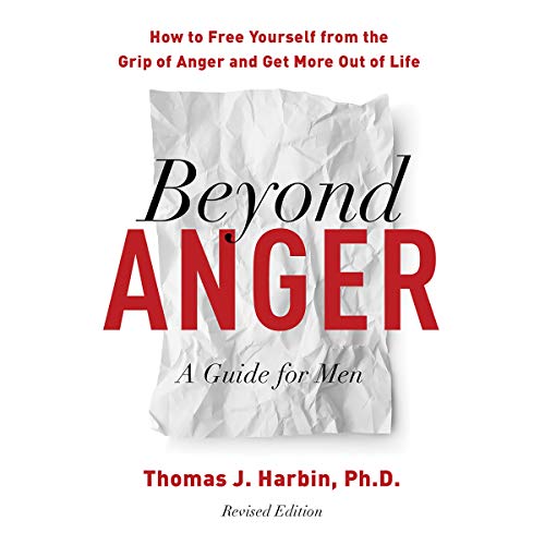 Beyond Anger: A Guide for Men: How to Free Yourself from the Grip of Anger and Get More out of Life