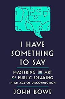 I Have Something to Say: Mastering the Art of Public Speaking in an Age of Disconnection