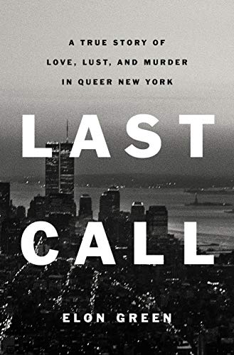 Last Call: A True Story of Love, Lust, and Murder in Queer New York