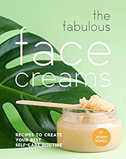 The Fabulous Face Creams: Recipes to Create Your Best Self-care Routine