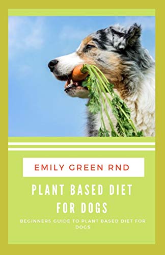 PLANT BASED DIET FOR DOGS: Beginners guide to plant based diet for dogs