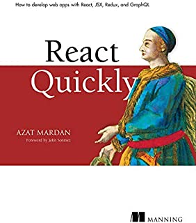 React Quickly: Painless web apps with React, JSX, Redux, and GraphQL