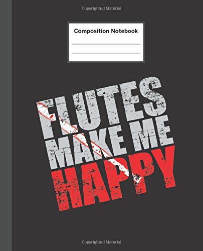 Composition Notebook: Flutes Make Me Happy - Blank Composition Notebook Wide Ruled College Ruled Notebook. 110 Sheets / 220 Pages. Composition Book ... Notebook. Workbook for Teens Kids Students.