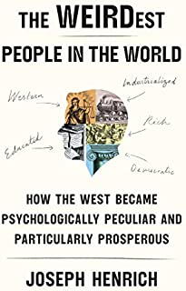 The WEIRDest People in the World: How the West Became Psychologically Peculiar and Particularly Prosperous