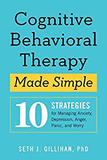 Cognitive Behavioral Therapy Made Simple: 10 Strategies For Managing Anxiety, Depression, Anger, Panic, And Worry