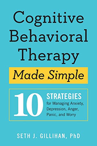 Cognitive Behavioral Therapy Made Simple: 10 Strategies For Managing Anxiety, Depression, Anger, Panic, And Worry