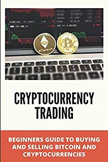 Cryptocurrency Trading: Beginners Guide To Buying And Selling Bitcoin And Cryptocurrencies: Bitcoin