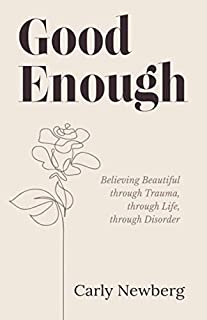 Good Enough: Believing Beautiful through Trauma, through Life, through Disorder