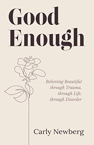 Good Enough: Believing Beautiful through Trauma, through Life, through Disorder