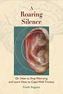 A Roaring Silence: Or: How to Stop Worrying and Learn How to Cope With tinnitus