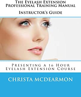 The Eyelash Extension Professional Training Manual Instructor's Guide: Presenting a 16 Hour Eyelash Extension Course