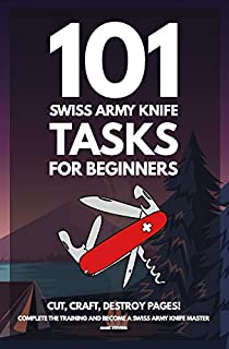 101 Swiss Army Knife Tasks for Beginners: The Essential Manual for your first Pocket Knife - Amazing Hand Book Guide