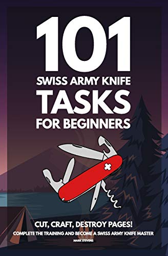 101 Swiss Army Knife Tasks for Beginners: The Essential Manual for your first Pocket Knife - Amazing Hand Book Guide